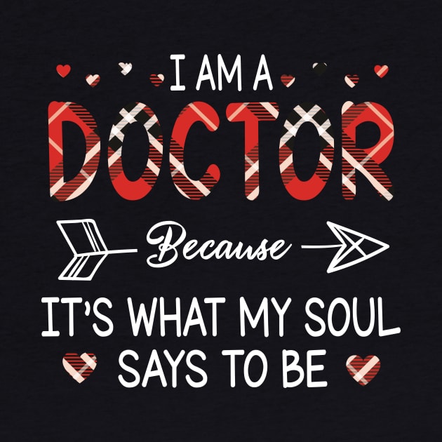 I Am A Doctor Because It's What My Soul Says To Be Happy Parent Day Summer Vacation Fight Covit-19 by DainaMotteut